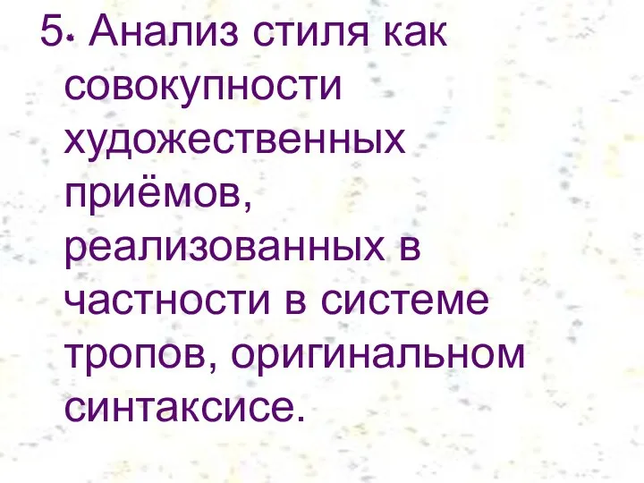 5. Анализ стиля как совокупности художественных приёмов, реализованных в частности в системе тропов, оригинальном синтаксисе.