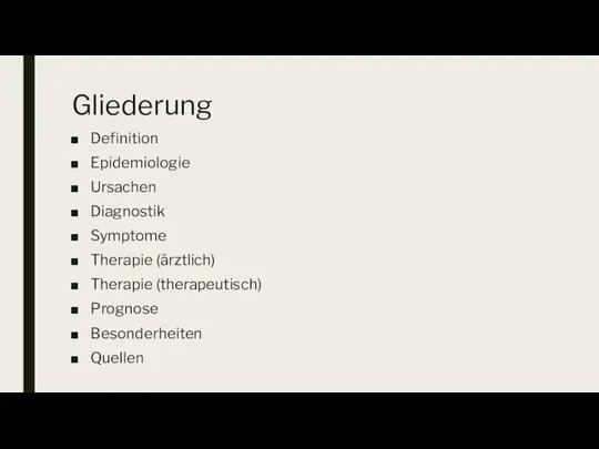 Gliederung Definition Epidemiologie Ursachen Diagnostik Symptome Therapie (ärztlich) Therapie (therapeutisch) Prognose Besonderheiten Quellen