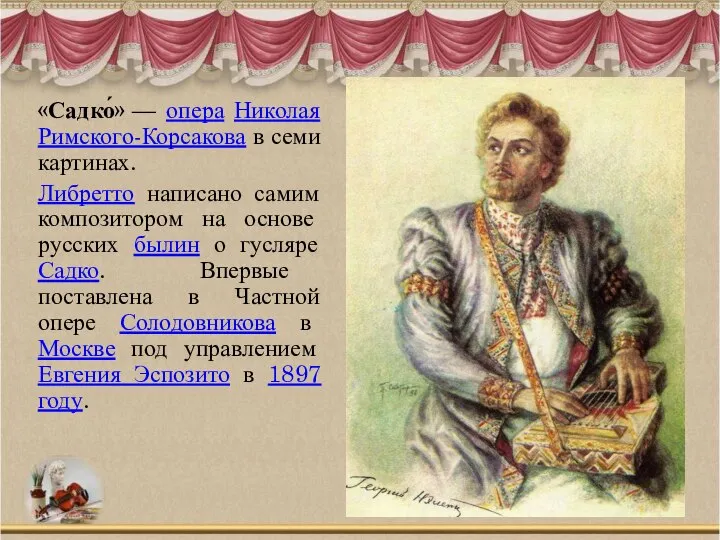 «Садко́» — опера Николая Римского-Корсакова в семи картинах. Либретто написано самим композитором