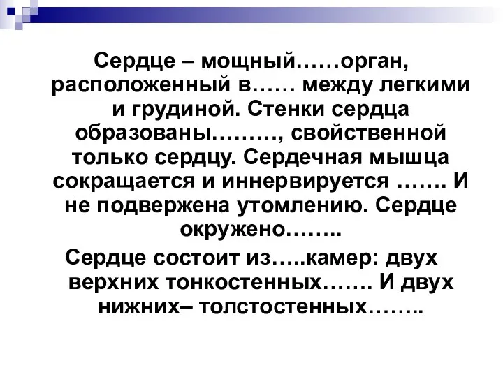 Сердце – мощный……орган, расположенный в…… между легкими и грудиной. Стенки сердца образованы………,