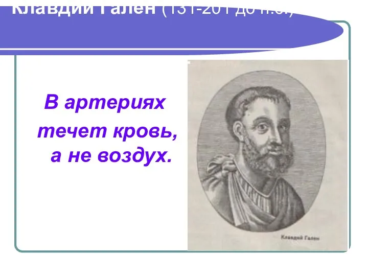 Клавдий Гален (131-201 до н.э.) В артериях течет кровь, а не воздух.