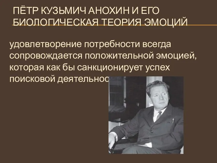 ПЁТР КУЗЬМИЧ АНОХИН И ЕГО БИОЛОГИЧЕСКАЯ ТЕОРИЯ ЭМОЦИЙ удовлетворение потребности всегда сопровождается