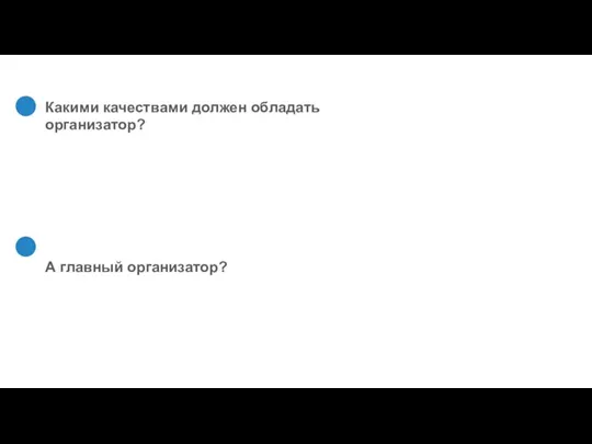 Какими качествами должен обладать организатор? А главный организатор?