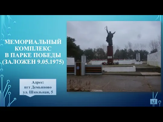 МЕМОРИАЛЬНЫЙ КОМПЛЕКС В ПАРКЕ ПОБЕДЫ (ЗАЛОЖЕН 9.05.1975) Адрес: пгт Демьяново ул. Школьная, 5