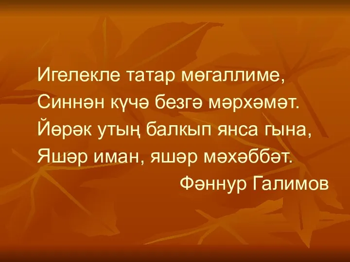 Игелекле татар мөгаллиме, Синнән күчә безгә мәрхәмәт. Йөрәк утың балкып янса гына,