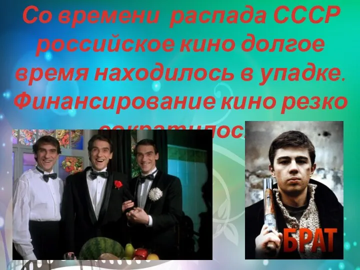 Со времени распада СССР российское кино долгое время находилось в упадке. Финансирование кино резко сократилось.