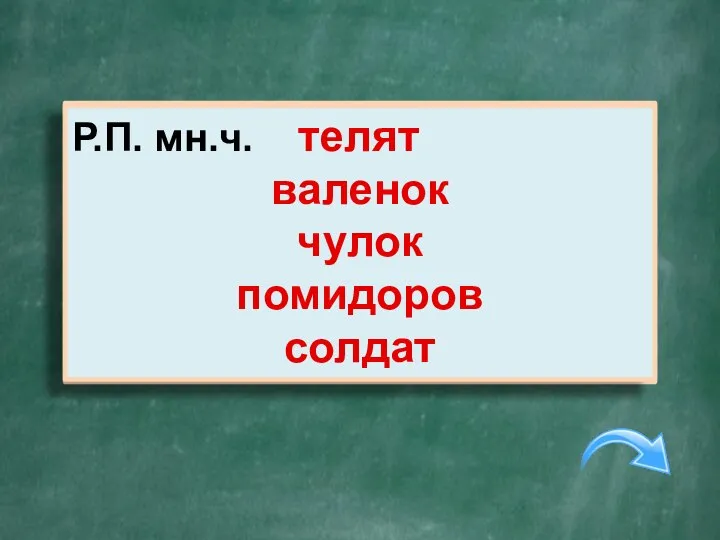 Поставьте имена существительные в форме р.п. мн. ч. теленок валенок чулок помидор