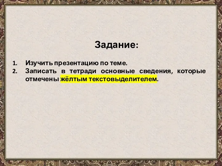 Задание: Изучить презентацию по теме. Записать в тетради основные сведения, которые отмечены жёлтым текстовыделителем.