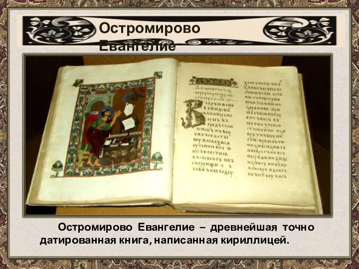 Остромирово Евангелие Остромирово Евангелие – древнейшая точно датированная книга, написанная кириллицей.