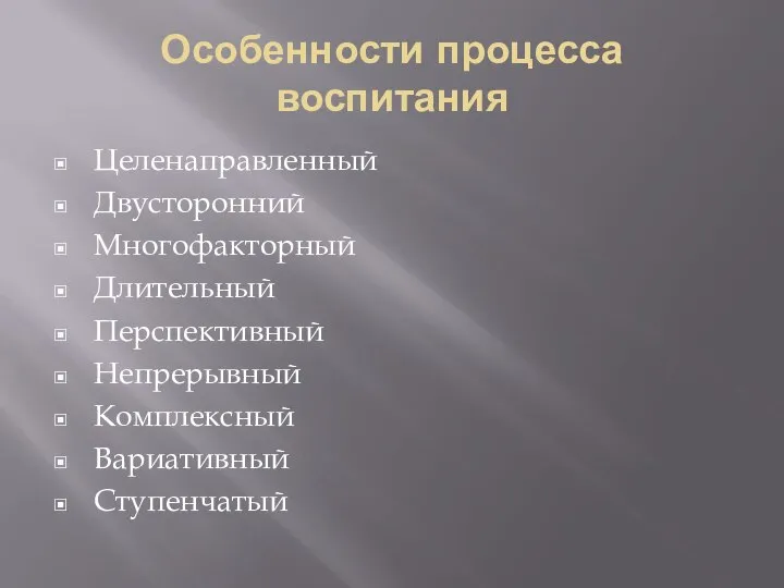 Особенности процесса воспитания Целенаправленный Двусторонний Многофакторный Длительный Перспективный Непрерывный Комплексный Вариативный Ступенчатый