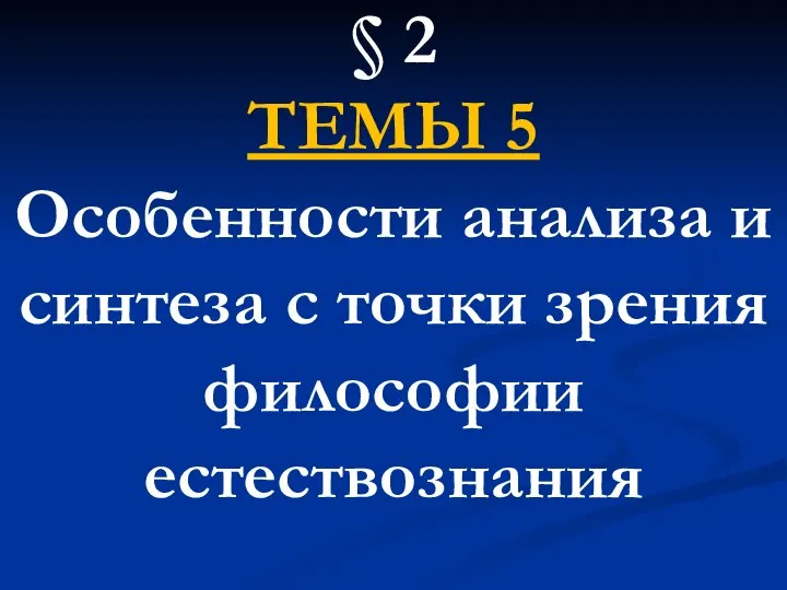 § 2 ТЕМЫ 5 Особенности анализа и синтеза с точки зрения философии естествознания