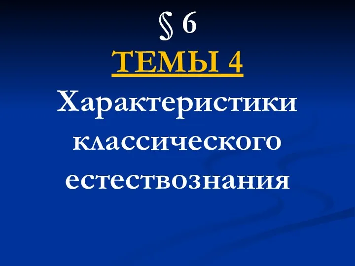 § 6 ТЕМЫ 4 Характеристики классического естествознания