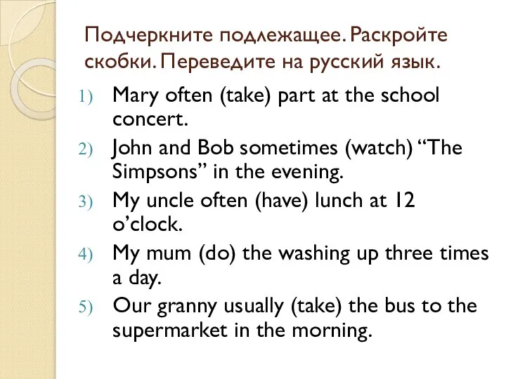 Подчеркните подлежащее. Раскройте скобки. Переведите на русский язык. Mary often (take) part