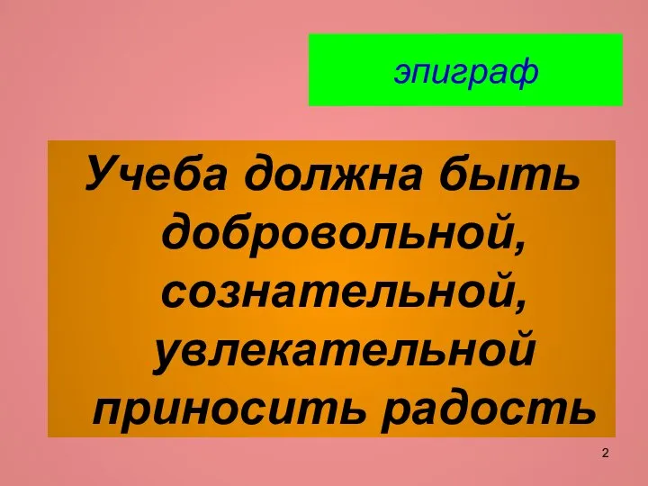 эпиграф Учеба должна быть добровольной, сознательной, увлекательной приносить радость