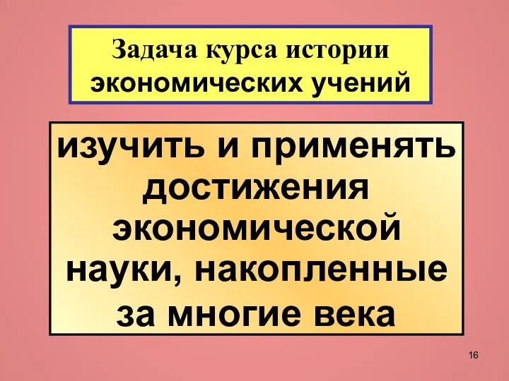 Задача курса истории экономических учений изучить и применять достижения экономической науки, накопленные за многие века