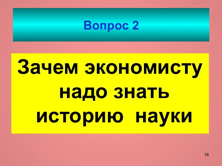 Вопрос 2 Зачем экономисту надо знать историю науки