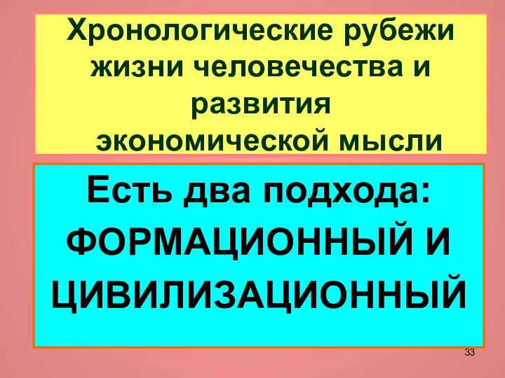 Хронологические рубежи жизни человечества и развития экономической мысли Есть два подхода: ФОРМАЦИОННЫЙ И ЦИВИЛИЗАЦИОННЫЙ