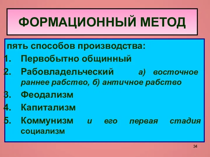 ФОРМАЦИОННЫЙ МЕТОД пять способов производства: Первобытно общинный Рабовладельческий а) восточное раннее рабство,