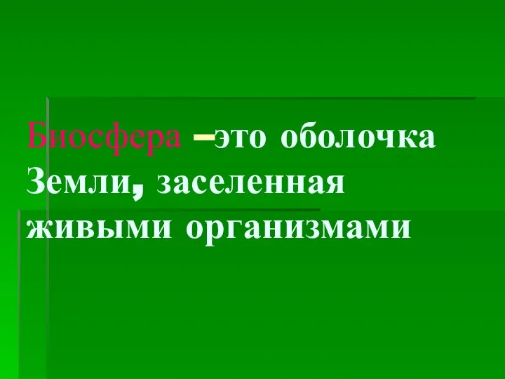 Биосфера –это оболочка Земли, заселенная живыми организмами