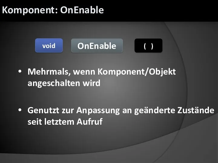 Mehrmals, wenn Komponent/Objekt angeschalten wird Genutzt zur Anpassung an geänderte Zustände seit