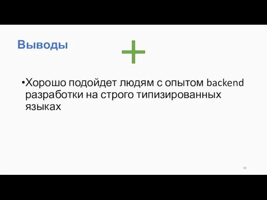 Хорошо подойдет людям с опытом backend разработки на строго типизированных языках Выводы