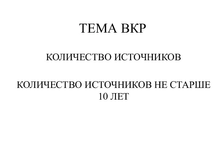 ТЕМА ВКР КОЛИЧЕСТВО ИСТОЧНИКОВ КОЛИЧЕСТВО ИСТОЧНИКОВ НЕ СТАРШЕ 10 ЛЕТ