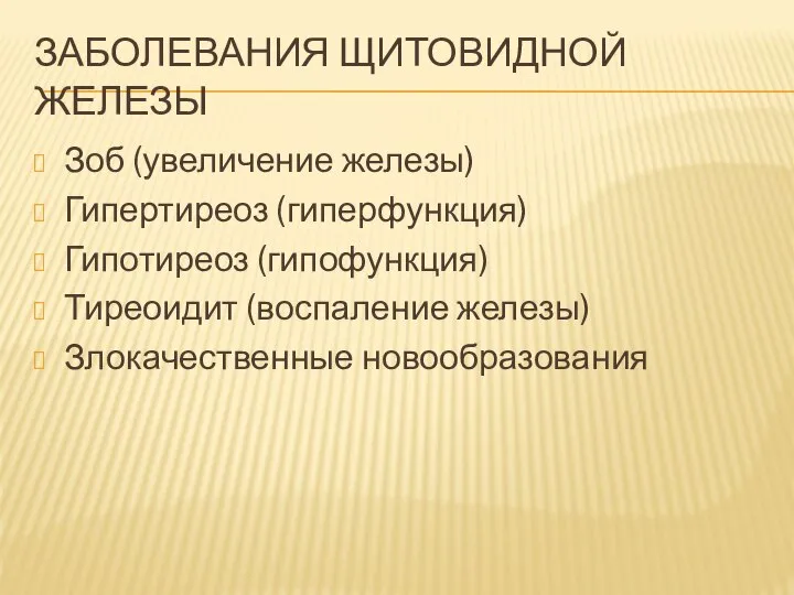 ЗАБОЛЕВАНИЯ ЩИТОВИДНОЙ ЖЕЛЕЗЫ Зоб (увеличение железы) Гипертиреоз (гиперфункция) Гипотиреоз (гипофункция) Тиреоидит (воспаление железы) Злокачественные новообразования