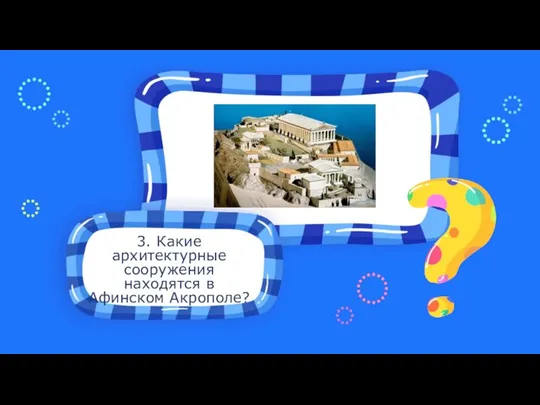 3. Какие архитектурные сооружения находятся в Афинском Акрополе?