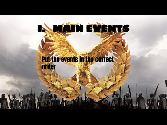 I. MAIN EVENTS Put the events in the correct order