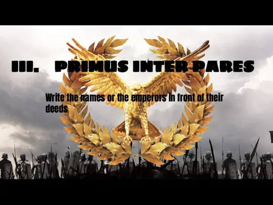 PRIMUS INTER PARES Write the names or the emperors in front of their deeds