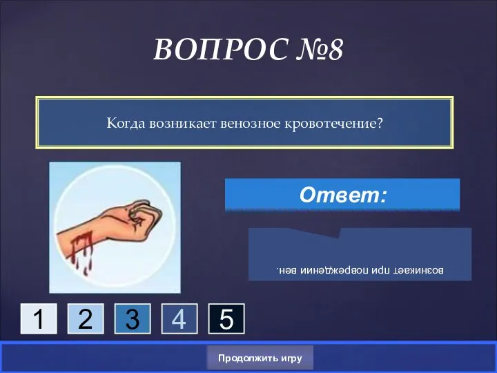 Когда возникает венозное кровотечение? ВОПРОС №8 Ответ: возникает при повреждении вен. Продолжить