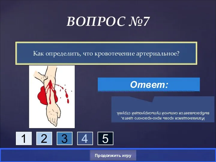 Как определить, что кровотечение артериальное? ВОПРОС №7 Ответ: Изливающаяся кровь ярко-красного цвета,