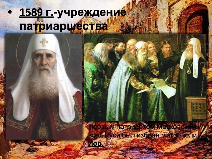 1589 г.-учреждение патриаршества Первым патриархом Московским и всея Руси был избран митрополит Иов.