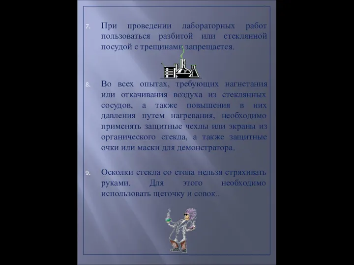 При проведении лабораторных работ пользоваться разбитой или стеклянной посудой с трещинами запрещается.