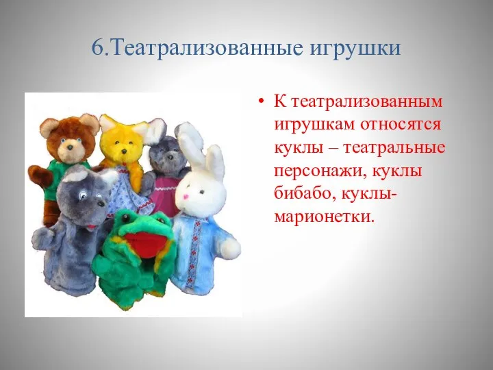 6.Театрализованные игрушки К театрализованным игрушкам относятся куклы – театральные персонажи, куклы бибабо, куклы-марионетки.