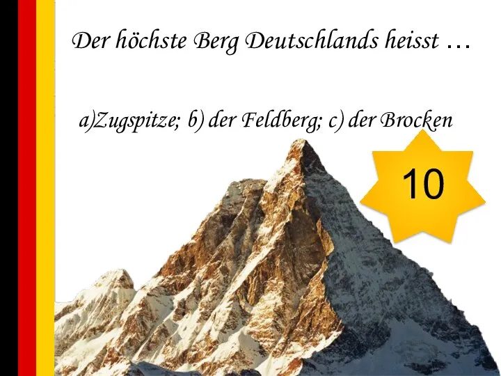Der höchste Berg Deutschlands heisst … a)Zugspitze; b) der Feldberg; c) der Brocken 10