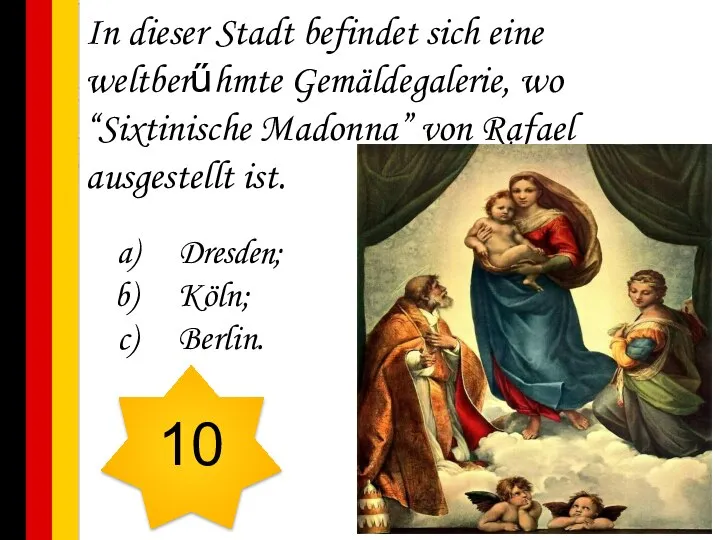 In dieser Stadt befindet sich eine weltberűhmte Gemäldegalerie, wo “Sixtinische Madonna” von