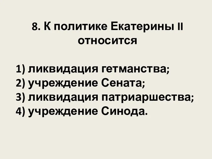 8. К политике Екатерины II относится 1) ликвидация гетманства; 2) учреждение Сената;