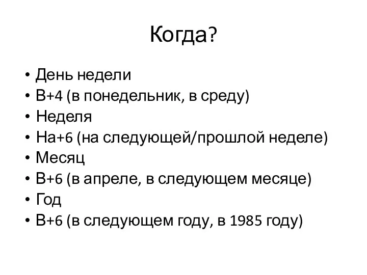 Когда? День недели В+4 (в понедельник, в среду) Неделя На+6 (на следующей/прошлой