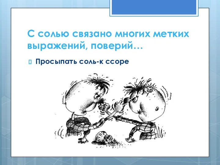 С солью связано многих метких выражений, поверий… Просыпать соль-к ссоре