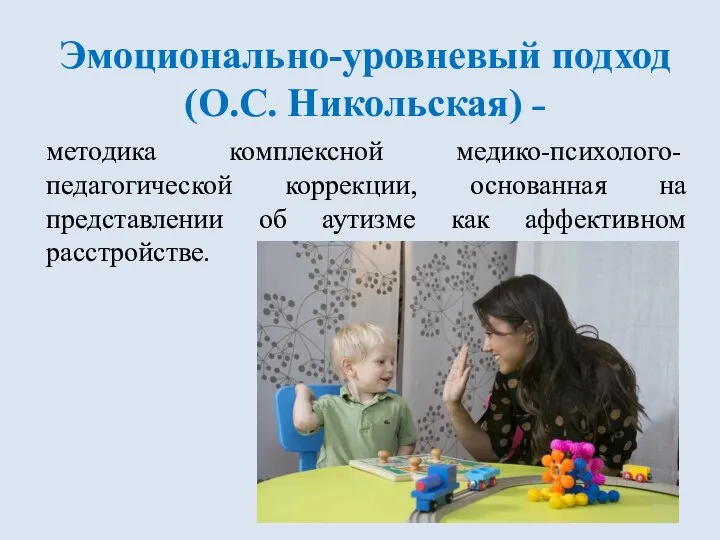 Эмоционально-уровневый подход (О.С. Никольская) ˗ методика комплексной медико-психолого-педагогической коррекции, основанная на представлении