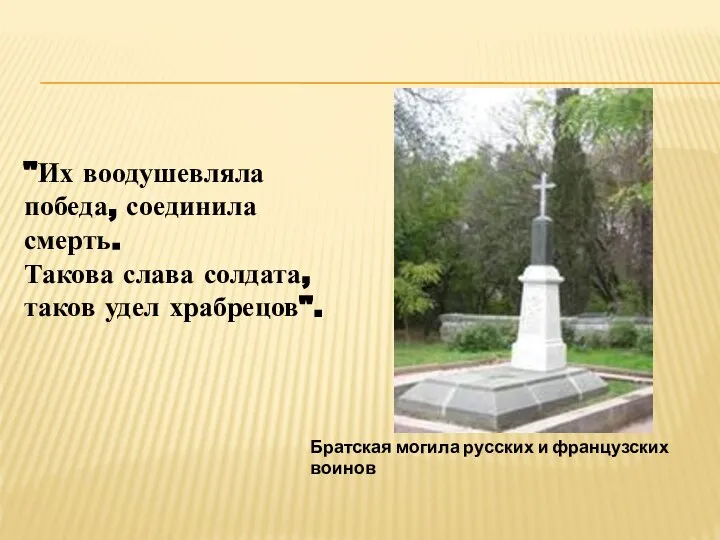 Братская могила русских и французских воинов "Их воодушевляла победа, соединила смерть. Такова