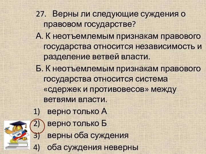 27. Верны ли следующие суждения о правовом государстве? А. К неотъемлемым признакам