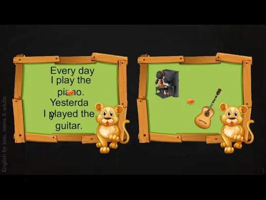 I play the piano. I played the guitar. Yesterday Every day English
