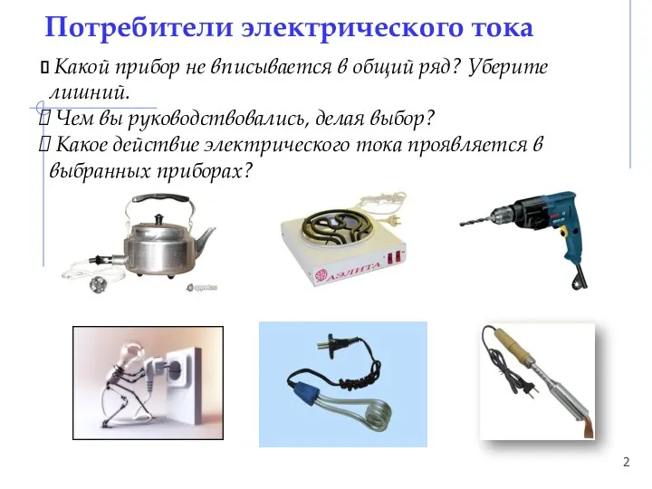 Потребители электрического тока Какой прибор не вписывается в общий ряд? Уберите лишний.