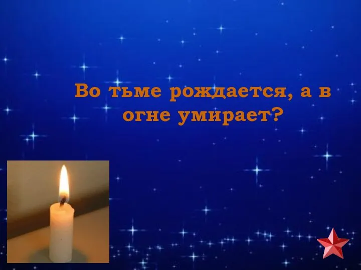 Во тьме рождается, а в огне умирает?