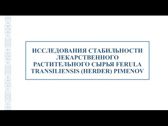 ИССЛЕДОВАНИЯ СТАБИЛЬНОСТИ ЛЕКАРСТВЕННОГО РАСТИТЕЛЬНОГО СЫРЬЯ FERULA TRANSILIENSIS (HERDER) PIMENOV