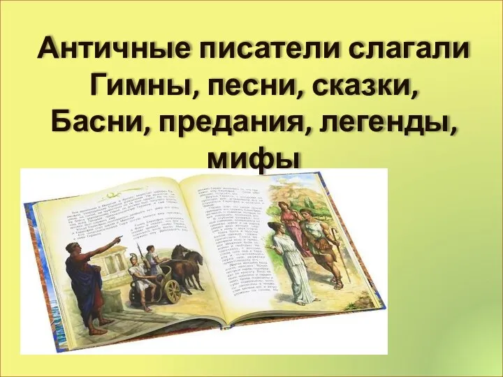 Античные писатели слагали Гимны, песни, сказки, Басни, предания, легенды, мифы