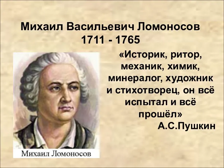 Михаил Васильевич Ломоносов 1711 - 1765 «Историк, ритор, механик, химик, минералог, художник