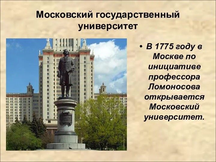 Московский государственный университет В 1775 году в Москве по инициативе профессора Ломоносова открывается Московский университет.